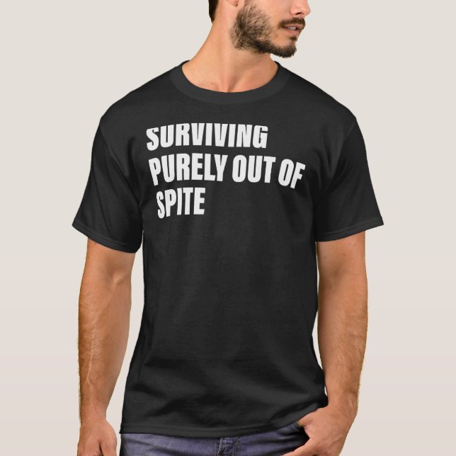 Surviving Purely Out Of Spite Apparel Quote T-Shirt (Front)