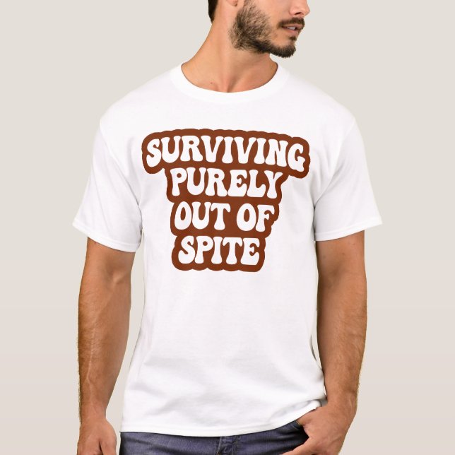 Surviving Purely Out Of Spite Funny Joke T-Shirt (Front)
