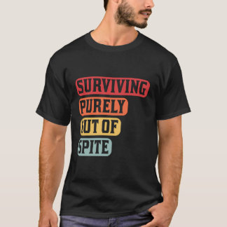 Surviving Purely Out Of Spite Humour Sarcastic T-Shirt