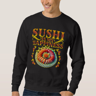 sushi is my happiness sweatshirt