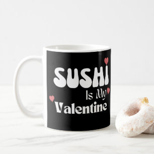 Sushi Is My Valentine Coffee Mug