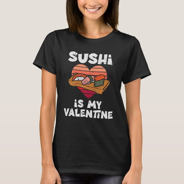 Sushi Is My Valentine Japanese Food Valentines Day T-Shirt (Front)