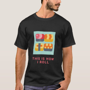 Sushi Japanese Food This Is How I Roll Menu T-Shirt