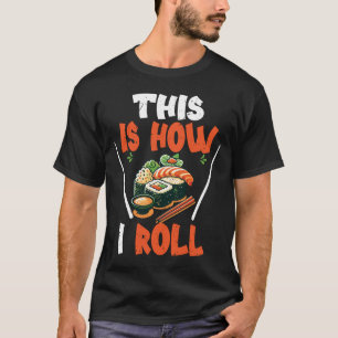 Sushi / Maki this is how i roll T-Shirt