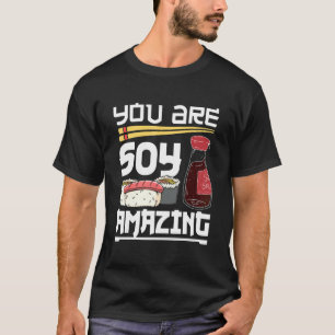Sushi Roll You Are Soy Amazing Japanese Food T-Shirt