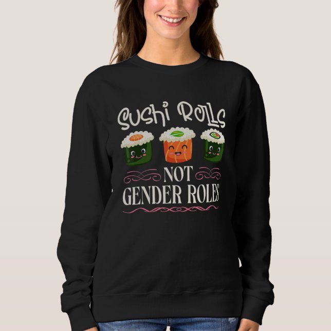 Sushi Rolls Not Gender Roles Sushi Feminism Sweatshirt (Front)