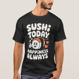 Sushi today happiness always Pun Sushi T-Shirt
