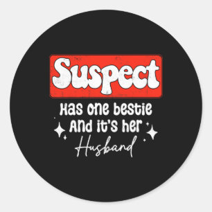 Suspect Has One Bestie And It's Her Husbynd Funny Classic Round Sticker