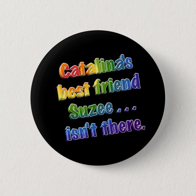 Suzee isn't there 6 cm round badge (Front)