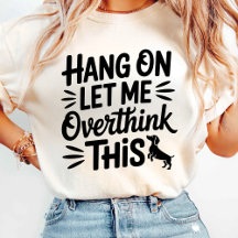 Hang On Let Me Overthink This tshirt
