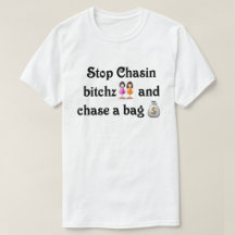 Stop Chasin Bitchz And Chase A Bag