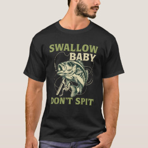 Swallow Baby Don t Spit Fishing  T-Shirt
