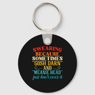 Swearing Because Sometimes Gosh Darn And Meanie He Key Ring