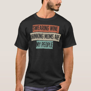Swearing Wine Drinking Moms Are My People T-Shirt