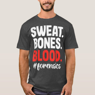 Sweat Blood Bones Forensic Science Scientist Inves T-Shirt