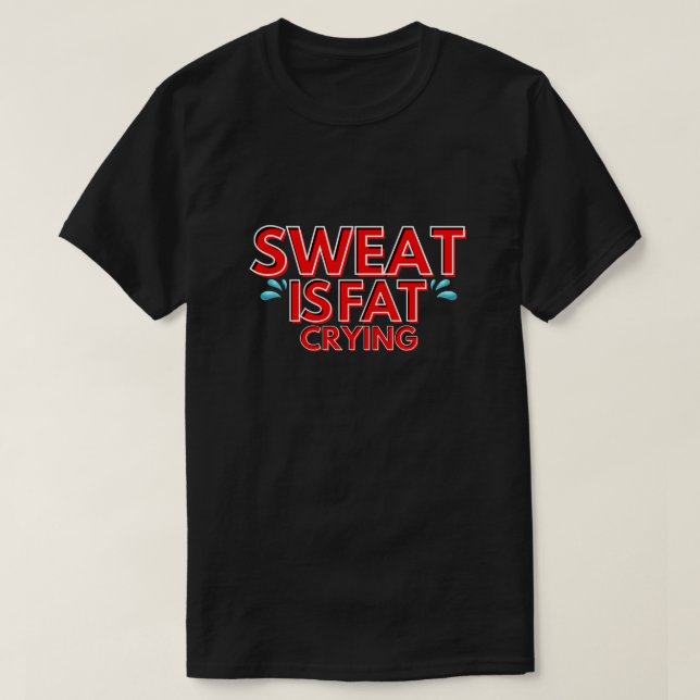 sweat is fat crying - Fitness motivation T-Shirt (Design Front)