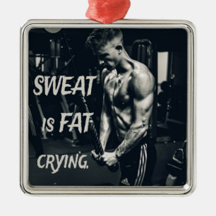 Sweat is Fat Crying Motivational Inspirational Metal Ornament