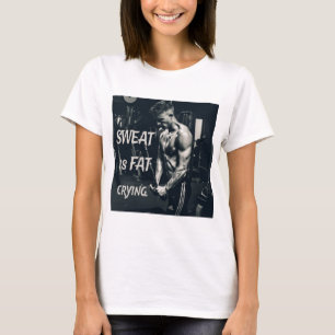 Sweat is Fat Crying Motivational Inspirational T-Shirt