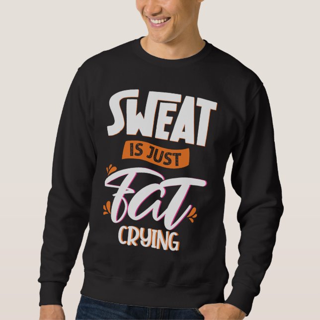 Sweat is just fat crying fitness gym workout  1 sweatshirt (Front)