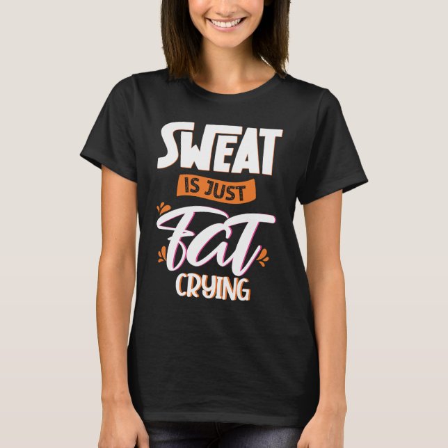 Sweat is just fat crying fitness gym workout  1 T-Shirt (Front)