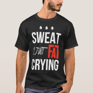 Sweat is just fat crying fitness gym workout T-Shirt
