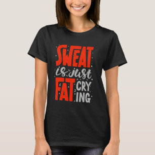 Sweat is Just Fat Crying Funny Gym Workout Weightl T-Shirt