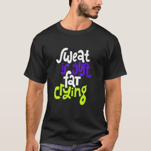 Sweat Is Just Fat Crying T-Shirt