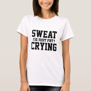 Sweat Is Just Fat Crying T-Shirt