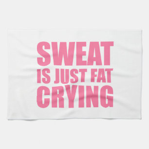 Sweat Is Just Fat Crying Tea Towel