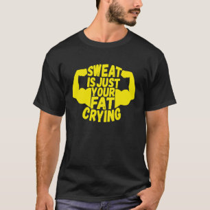 Sweat Is Just Your Fat Crying Workout Gym Fitness T-Shirt