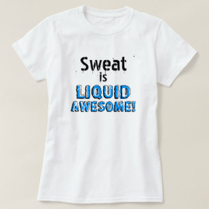 Sweat is Liquid Awesome T-Shirt