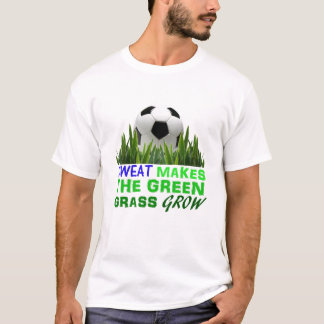 Sweat makes the green grass grow T-Shirt