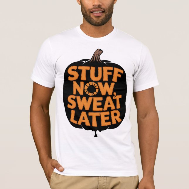 Sweat Now, Stuff Later Thanksgiving Fitness  T-Shirt (Front)