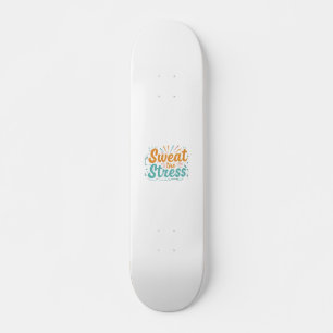 Sweat The Stress Skateboard