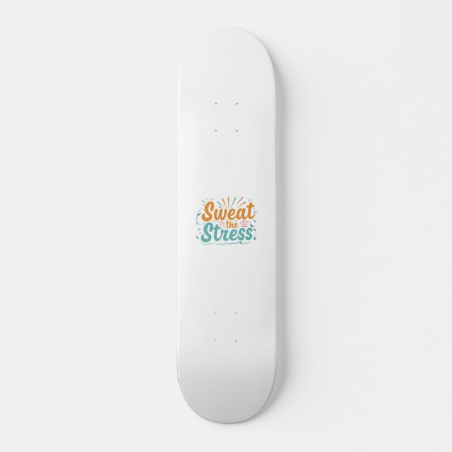 Sweat The Stress  Skateboard (Front)