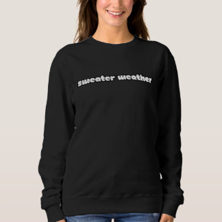sweater weather sweatshirt