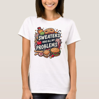 Sweaters Hide All My Problems - Funny Comfort Food