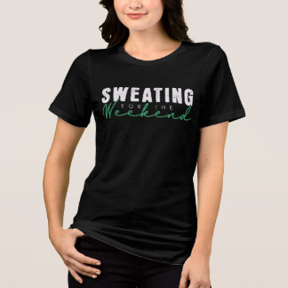 Sweating For The Weekend T-Shirt Tri-Blend Shirt