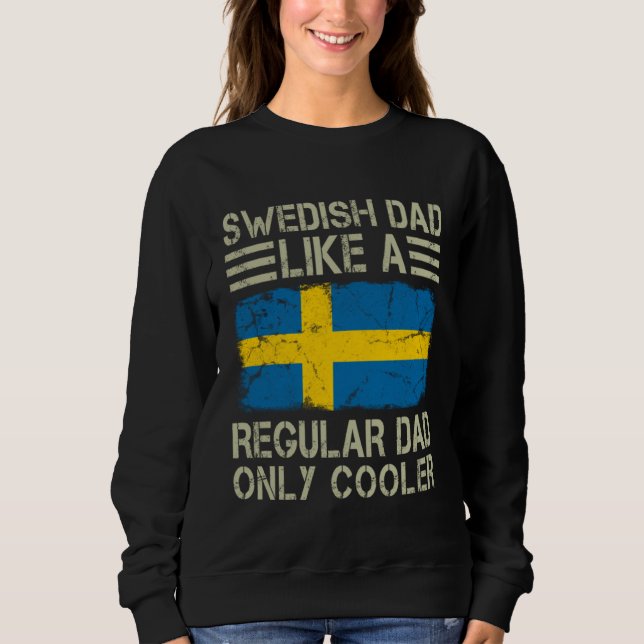 Swedish Dad Like a Regular Dad Only Cooler  Dad Sweatshirt (Front)