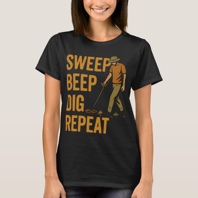 Sweep Beep Dig Repeat Metal Detecting Fun T-Shirt (Front)