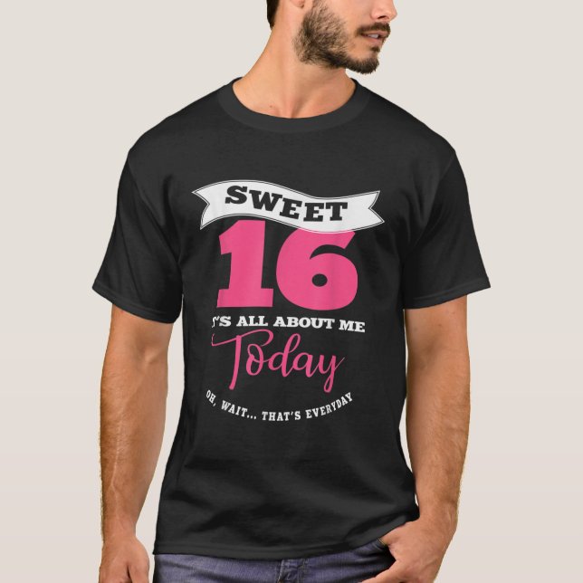 Sweet 16 Its About Me Today  Sassy Girl Sweet Six T-Shirt (Front)