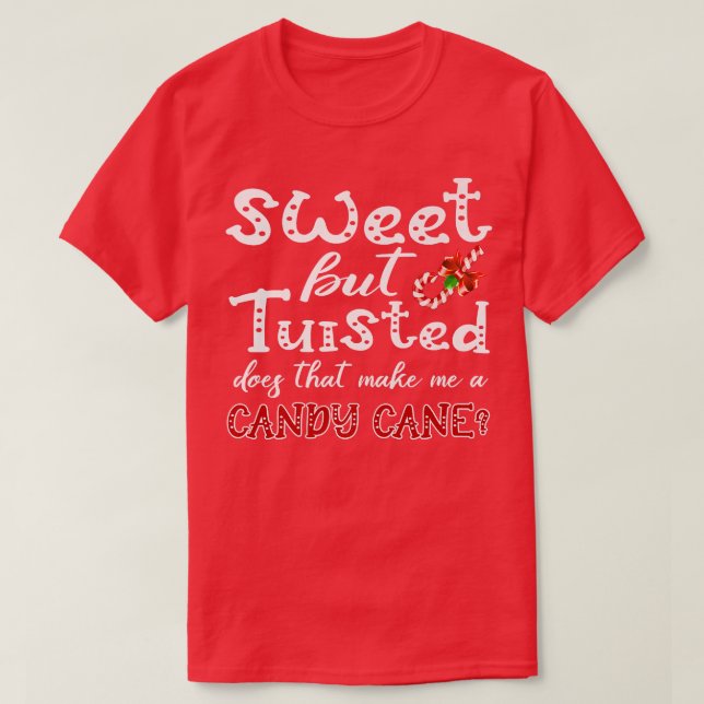 Sweet But Twisted, Does That Make Me A Candy Cane4 T-Shirt (Design Front)
