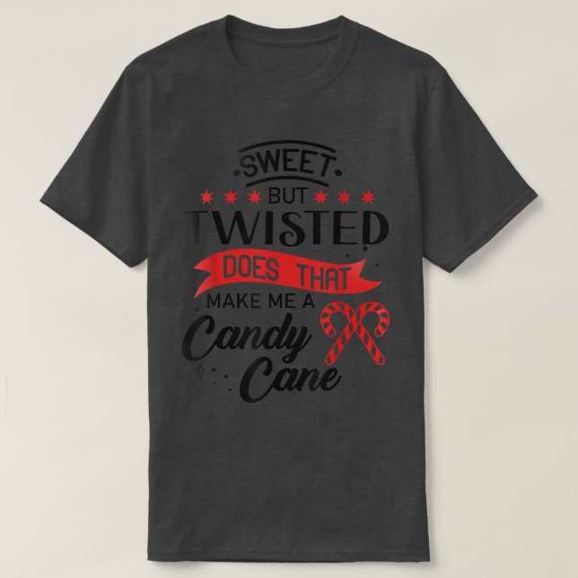 Sweet but twisted does that make me a candy cane 1 T-Shirt (Design Front)