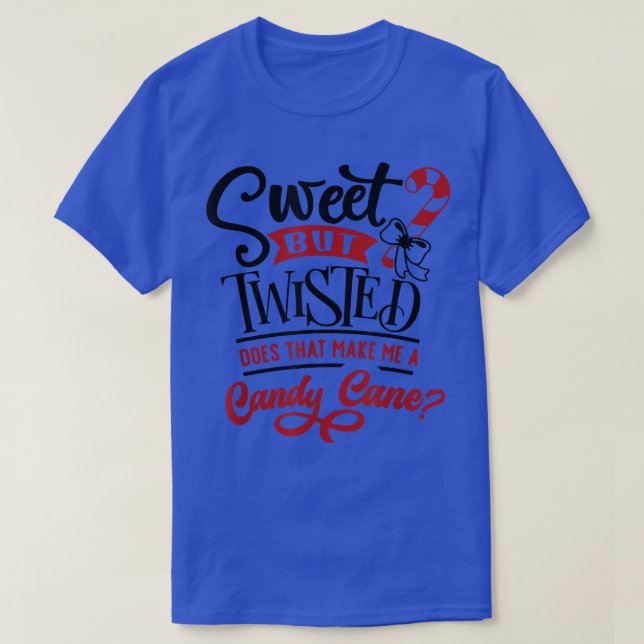 Sweet but Twisted, Does that Makes Me a Candy Cane T-Shirt (Design Front)