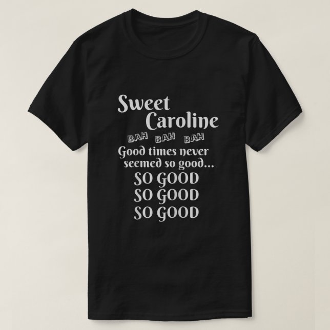 Sweet Caroline Good Times So Good So Good So Good  T-Shirt (Design Front)