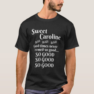Sweet Caroline Good Times So Good So Good So Good  T-Shirt