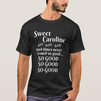 Sweet Caroline Good Times So Good So Good So Good  T-Shirt