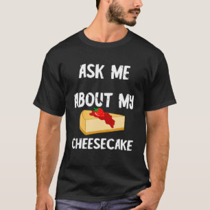 Sweet Cheese Cake Food Ask Me About My Cheesecake T-Shirt
