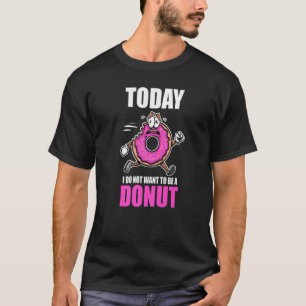 Sweet Dessert Doughnut Today I Don't Want To Be A T-Shirt