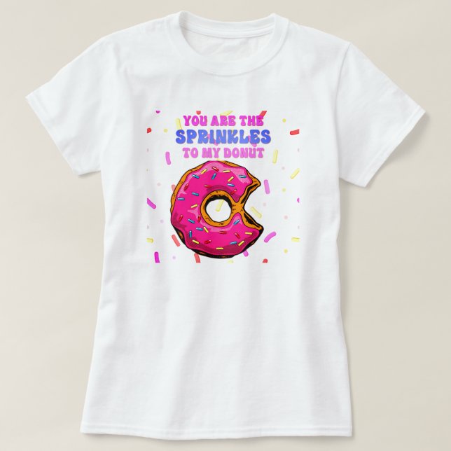 Sweet Fun You Are the Sprinkles to My Doughnut T-Shirt (Design Front)